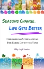 Image for Seasons Change, Life Gets Better: Empowering Affirmations for Every Day of the Year