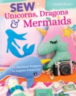Image for Sew unicorns, dragons &amp; mermaids, what fun!  : 14 mythical projects to inspire creativity