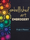 Image for Embellished Art Embroidery Project Planner : Everything You Need to Dream, Plan &amp; Organize 12 Projects!