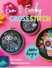 Image for Fun &amp; funky cross stitch: 160+ designs, 5 alphabets, 30 bonus gift ideas.