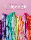 Image for The DIY guide to tie dye style  : the basics and way beyond