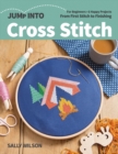 Image for Jump into cross stitch  : for beginners, 6 happy projects, from first stitch to finishing
