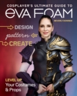 Image for Cosplayer&#39;s ultimate guide to EVA foam  : design, pattern &amp; create - level up your costumes &amp; props