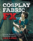 Image for Cosplay Fabric FX: Painting, Dyeing &amp; Weathering Costumes Like a Pro