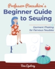 Image for Professor Pincushion&#39;s Beginner Guide to Sewing: Garment Making for Nervous Newbies