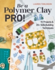 Image for Be a Polymer Clay Pro!: 15 Projects &amp; 20+ Skill-Building Techniques