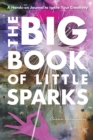 Image for The Big Book of Little Sparks : A Hands-on Journal to Ignite Your Creativity