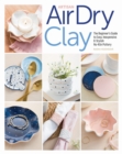 Image for Artisan Air-Dry Clay: The Beginner&#39;s Guide to Easy, Inexpensive &amp; Stylish No-Kiln Pottery