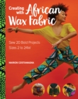 Image for Creating with African wax fabric: sew 20 bold projects : sizes 2 to 24w