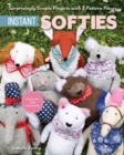 Image for Instant softies  : surprisingly simple projects with 3 pattern pieces