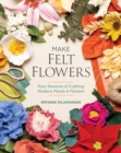 Image for Make Felt Flowers: Four Seasons of Crafting Modern Plants &amp; Flowers