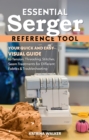 Image for Essential Serger Reference Tool : Your Quick and Easy Visual Guide to Tension, Threading, Stitches, Seam Treatments for Different Fabrics &amp; Troubleshooting