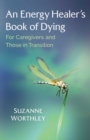 Image for An Energy Healer&#39;s Book of Dying: For Caregivers and Those in Transition