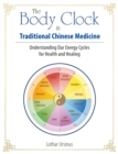 Image for The body clock in traditional Chinese medicine  : understanding our energy cycles for health and healing