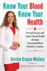 Image for Know your blood, know your health  : prevent disease and enjoy vibrant health through functional blood chemistry analysis