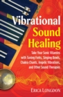 Image for Vibrational Sound Healing: Take Your Sonic Vitamins With Tuning Forks, Singing Bowls, Chakra Chants, Angelic Vibrations, and Other Sound Therapies