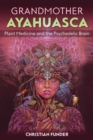 Image for Grandmother Ayahuasca: Plant Medicine and the Psychedelic Brain