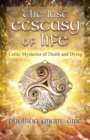 Image for The last ecstasy of life  : Celtic mysteries of death and dying