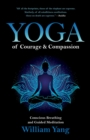 Image for Yoga of courage and compassion  : conscious breathing and guided meditation