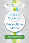 Image for Holistic medicine and the extracellular matrix  : the science of healing at the cellular level
