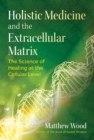 Image for Holistic Medicine and the Extracellular Matrix: The Science of Healing at the Cellular Level