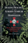 Image for The healing practices of the Knights Templar and Hospitaller  : plants, charms, and amulets of the healers of the crusades