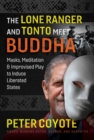 Image for Unmasking Your True Self, or, The Lone Ranger and Tonto Meet Buddha: Masks, Meditation, and Improvised Play to Induce Liberated States