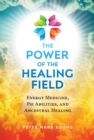 Image for The Power of the Healing Field: Energy Medicine, Psi Abilities, and Ancestral Healing