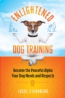 Image for Enlightened dog training: become the peaceful alpha your dog needs and respects
