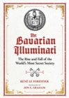 Image for The Bavarian illuminati  : the rise and fall of the world&#39;s most secret society
