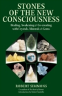 Image for Stones of the new consciousness  : healing, awakening, and co-creating with crystals, minerals, and gems