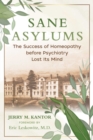 Image for Sane asylums  : the success of homeopathy before psychiatry lost its mind