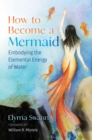Image for How to become a mermaid  : embodying the elemental energy of water