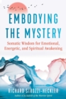 Image for Embodying the mystery  : somatic wisdom for emotional, energetic, and spiritual awakening