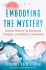 Image for Embodying the Mystery: Somatic Wisdom for Emotional, Energetic, and Spiritual Awakening