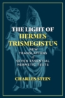 Image for The light of Hermes Trismegistus  : new translations of seven essential Hermetic texts