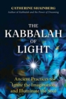 Image for The Kabbalah of light  : ancient practices to ignite the imagination and illuminate the soul
