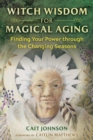 Image for Witch Wisdom for Magical Aging: Finding Your Power Through the Changing Seasons