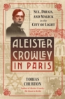 Image for Aleister Crowley in Paris  : sex, art, and magick in the city of light