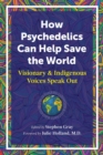 Image for How Psychedelics Can Help Save the World: Visionary and Indigenous Voices Speak Out