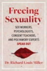 Image for Freeing sexuality  : psychologists, consent teachers, polyamory experts, and sex workers speak out