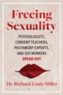 Image for Freeing Sexuality : Psychologists, Consent Teachers, Polyamory Experts, and Sex Workers Speak Out