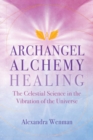 Image for Archangel alchemy healing  : the celestial science in the vibration of the universe