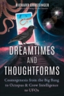 Image for Dreamtimes and thoughtforms  : cosmogenesis from the big bang to octopus and crow intelligence to UFOs