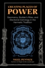 Image for Creating places of power  : geomancy, builder&#39;s rites, and electional astrology in the Hermetic tradition