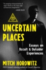 Image for Uncertain Places: Essays on Occult and Outsider Experiences