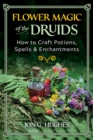Image for Flower Magic of the Druids: How to Craft Potions, Spells, and Enchantments