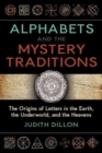 Image for Alphabets and the mystery traditions  : the origins of letters in the earth, the underworld, and the heavens
