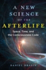 Image for A new science of the afterlife  : space, time, and the consciousness code