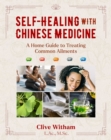 Image for Self-Healing With Chinese Medicine: A Home Guide to Treating Common Ailments